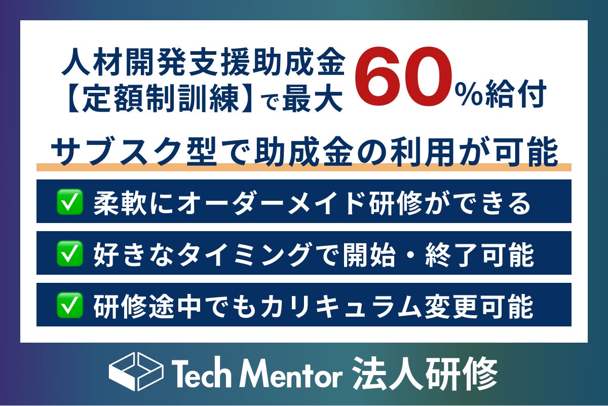 【最大60％助成】Tech Mentor法人研修、サブスク型オーダーメイド研修を提供開始！必要なだけ研修を受けられる柔軟なシステムを提供